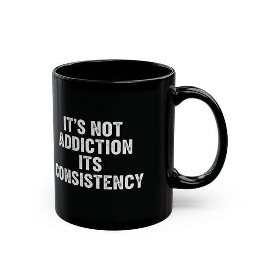 It's Not Addiction It's Consistency Mug | Black Ceramic Coffee Cup