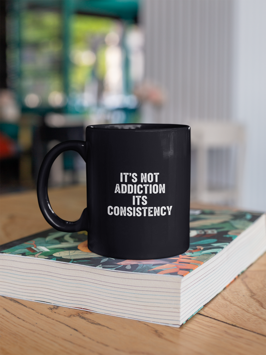 It's Not Addiction It's Consistency Mug | Black Ceramic Coffee Cup